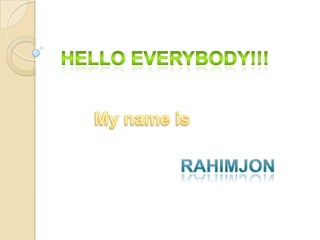 Hello everybody!!! My name is Rahimjon 