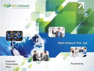 RAH Infotech Pvt. Ltd. 
Presented by: 
Corporate 
Presentation 
2014 
 