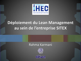 Déploiement du Lean Management
au sein de l’entreprise SITEX
Rahma Karmani
 