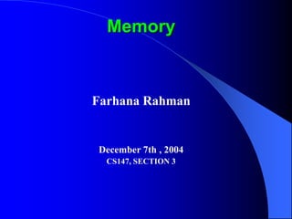 Memory
Farhana Rahman
December 7th , 2004
CS147, SECTION 3
 