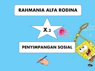 RAHMANIA ALFA RODINA
X.2
PENYIMPANGAN SOSIAL
 
