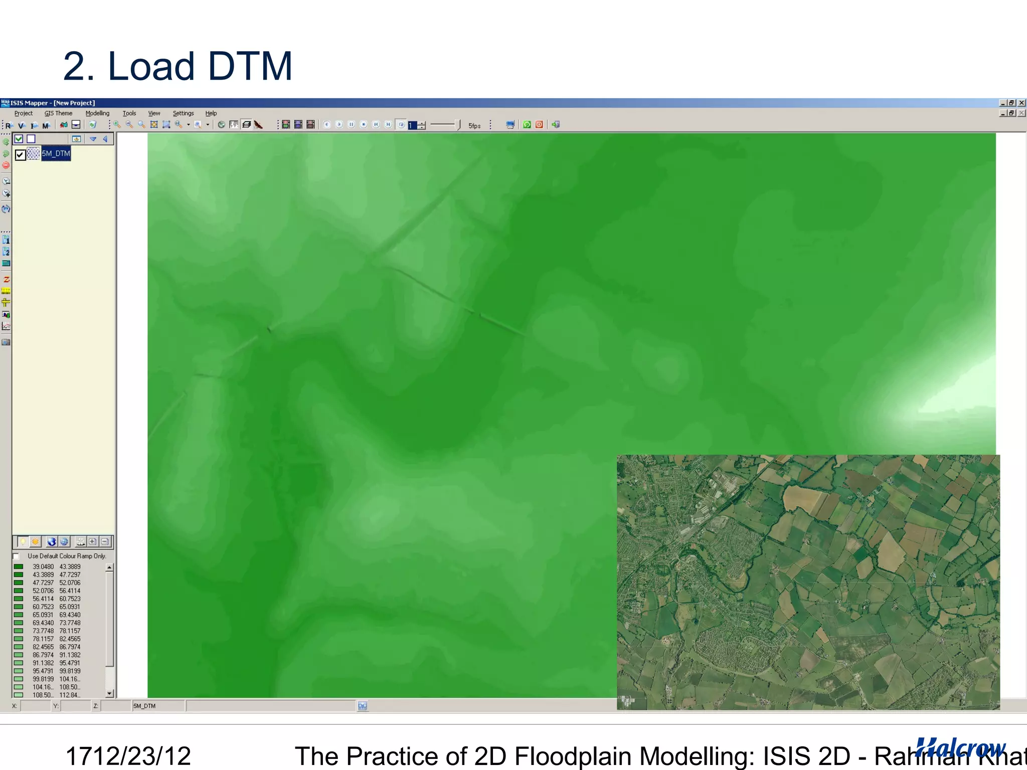 2. Load DTM




1712/23/12    The Practice of 2D Floodplain Modelling: ISIS 2D - Rahman Khat
 