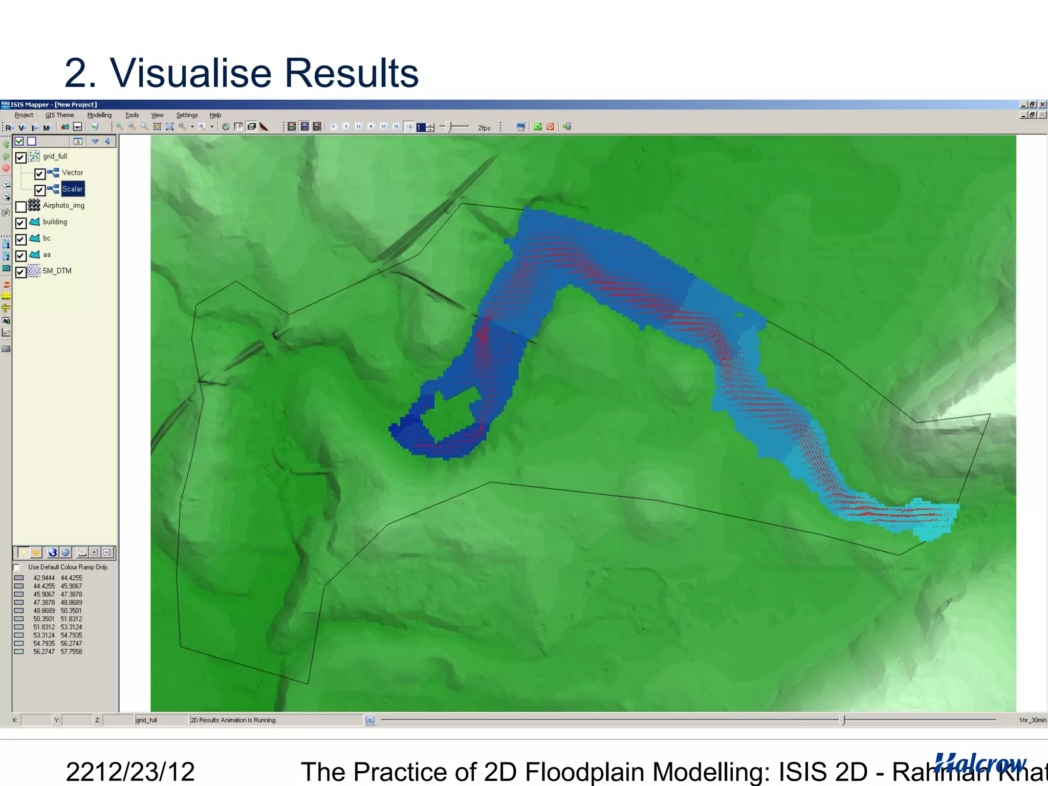 2. Visualise Results




2212/23/12   The Practice of 2D Floodplain Modelling: ISIS 2D - Rahman Khat
 