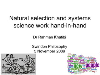 Natural selection and systems
 science work hand-in-hand
        Dr Rahman Khatibi

        Swindon Philosophy
         5 November 2009
 