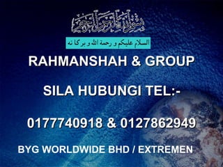 RAHMANSHAH & GROUP SILA HUBUNGI TEL:- 0177740918 & 0127862949 BYG WORLDWIDE BHD / EXTREMEN 