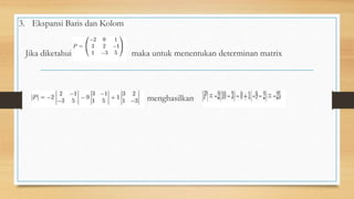 3. Ekspansi Baris dan Kolom
Jika diketahui maka untuk menentukan determinan matrix
menghasilkan
 