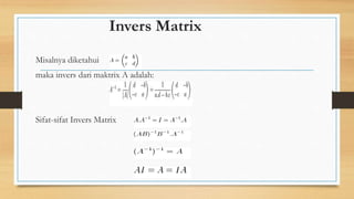 Invers Matrix
Misalnya diketahui
maka invers dari maktrix A adalah:
Sifat-sifat Invers Matrix
 