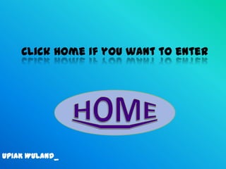 Click home if you want to enter

UPIAK WULAND_

 