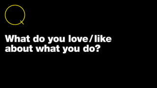 We make decisions on how
we feel.
A presentation is a critical
place where we need
to influence a decision.
So lead with story.
What do you love/like
about what you do?
 