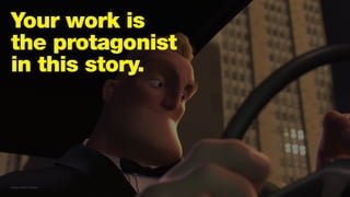 Image credit: Disney
Your work is
the protagonist
in this story.
 