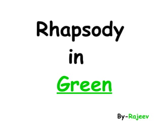Rhapsody  in  Green   By- Rajeev 