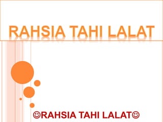 RAHSIA TAHI LALAT
 