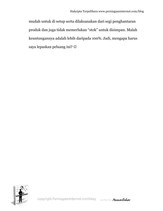  
m
p
k
s
mudah unt
produk da
keuntunga
aya lepask
tuk di setu
n juga tid
annya ada
kan pelua
Hakc
up serta d
dak meme
alah lebih
ang ini? ☺
cipta Terpeli
dilaksanak
rlukan “st
daripada
☺
ihara www.p
kan dari s
tok” untuk
100%. Ja
perniagaanin
segi pengh
k disimpa
adi, menga
nternet.com/
hantaran
an. Malah
apa harus
/blog
h
s
 