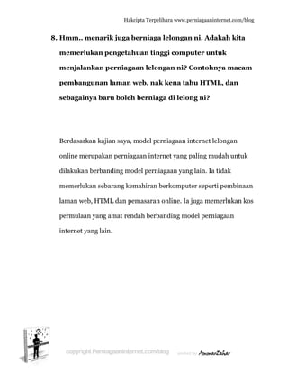  
88. Hmm.
memer
menjal
pemba
sebaga
Berdasa
online m
dilakuk
memerl
laman w
permula
internet
. menari
rlukan p
lankan p
angunan
ainya bar
arkan kaji
merupaka
kan berban
lukan seb
web, HTM
aan yang
t yang lain
Hakc
ik juga b
pengetah
perniaga
n laman w
ru boleh
ian saya, m
an perniag
nding mod
arang kem
ML dan pe
amat rend
n.
cipta Terpeli
berniaga
huan ting
aan lelon
web, nak
h berniag
model per
gaan inter
del pernia
mahiran b
emasaran
dah berba
ihara www.p
lelongan
ggi comp
ngan ni?
k kena ta
ga di lelo
rniagaan i
rnet yang
agaan yan
berkompu
online. Ia
anding mo
perniagaanin
n ni. Ada
puter unt
Contohn
ahu HTM
ong ni?
internet le
paling mu
ng lain. Ia
uter sepert
a juga mem
odel perni
nternet.com/
akah kita
tuk
nya maca
ML, dan
elongan
udah untu
tidak
ti pembin
merlukan
iagaan
/blog
a
am
uk
naan
kos
 