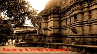 Brought up in Nashik, Maharashtra 
 