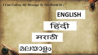 I Can Convey My Message To The World In : 
ENGLISH 
 