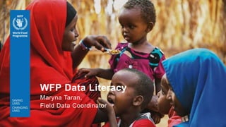 WFP Data Literacy
Maryna Taran,
Field Data Coordinator
 