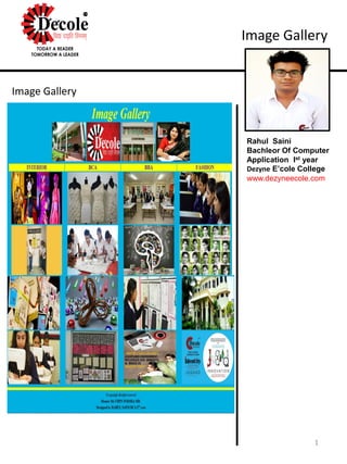 Rahul Saini
Bachleor Of Computer
Application Ist year
Dezyne E’cole College
www.dezyneecole.com
Image Gallery
Image Gallery
1
 