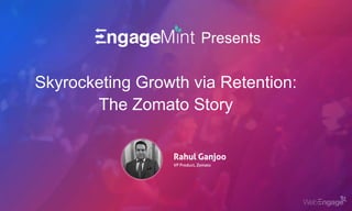 Presents
Skyrocketing Growth via Retention:
The Zomato Story
 