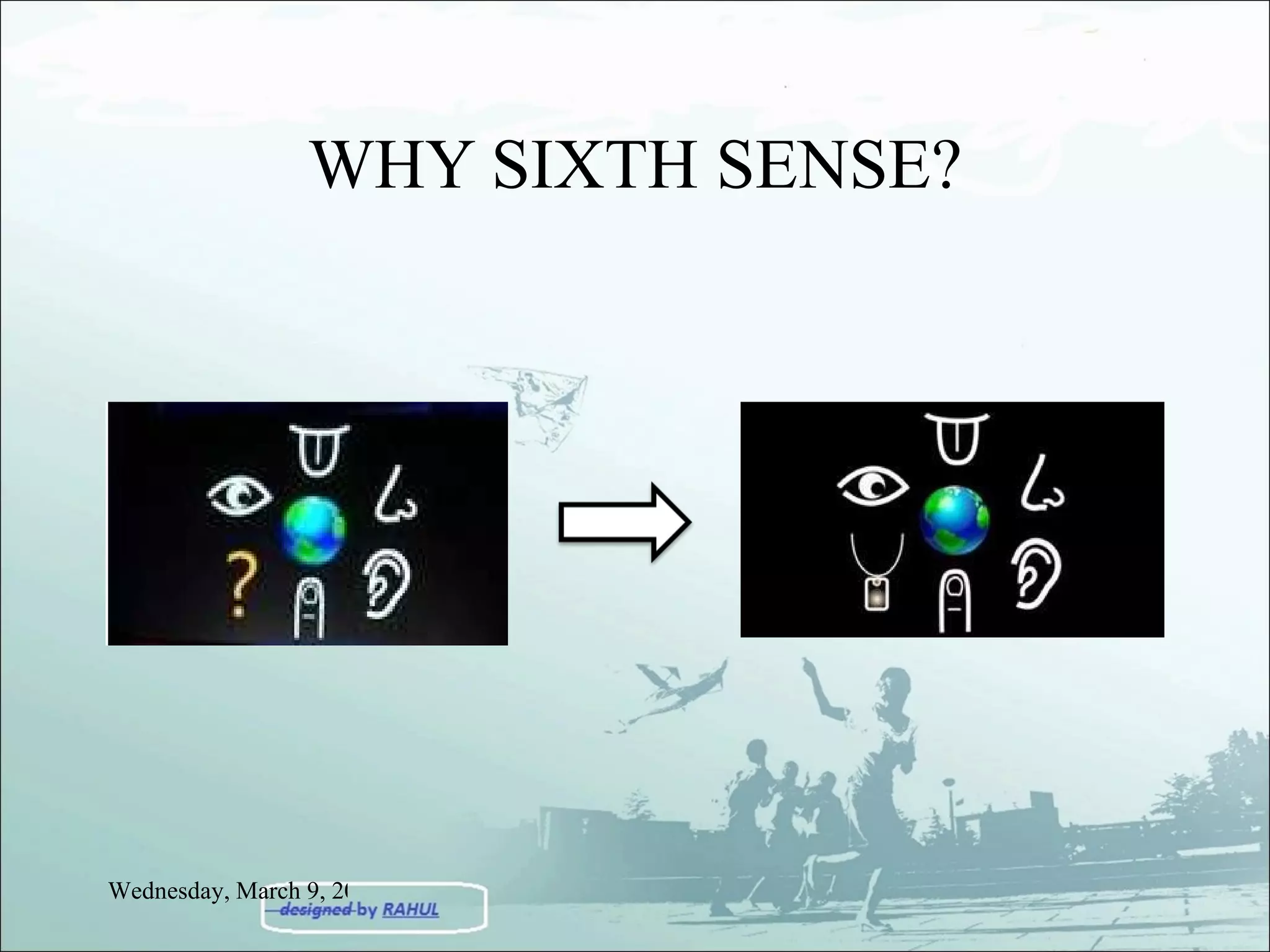 WHY SIXTH SENSE? Wednesday, March 9, 2011 