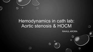 Hemodynamics in cath lab:
Aortic stenosis & HOCM
RAHUL ARORA
 