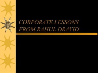 CORPORATE LESSONS
FROM RAHUL DRAVID
  By NIKHIL SHARMA
 