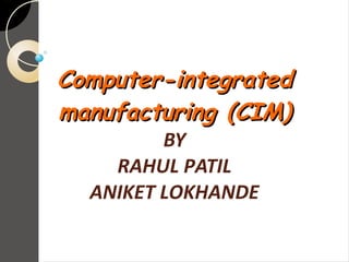 Computer-integratedComputer-integrated
manufacturing (CIM)manufacturing (CIM)
BY
RAHUL PATIL
ANIKET LOKHANDE
 