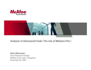 Analysis of Adversarial Code: The role of Malware Kits !




Rahul Mohandas
Virus Research Analyst,
McAfee Avert Labs - Bangalore
December 09, 2007