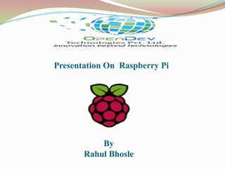 Presentation On Raspberry Pi
By
Rahul Bhosle
 