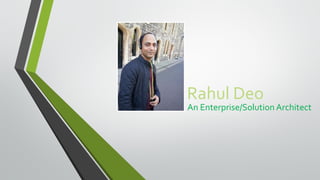 An Enterprise/Solution Architect
Rahul Deo
 
