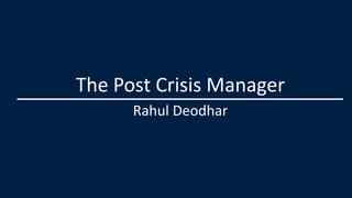 The Post Crisis Manager
Rahul Deodhar
 