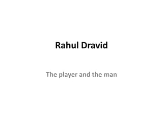 Rahul Dravid

The player and the man
 