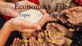 Topic :- Poverty
Name :- Rahul Hooda
Class :- XII Humanities
 
