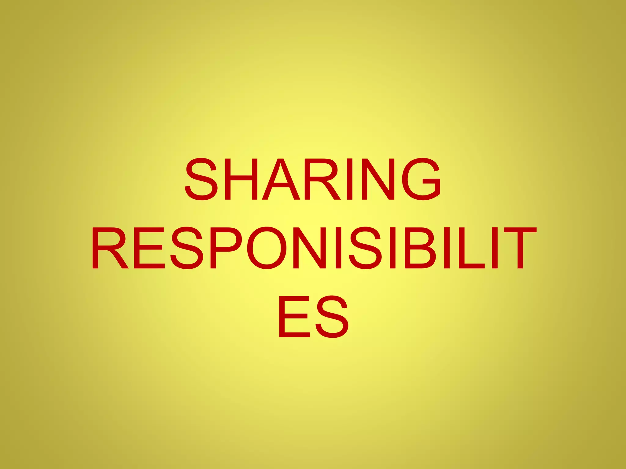 SHARING
RESPONISIBILIT
ES
 