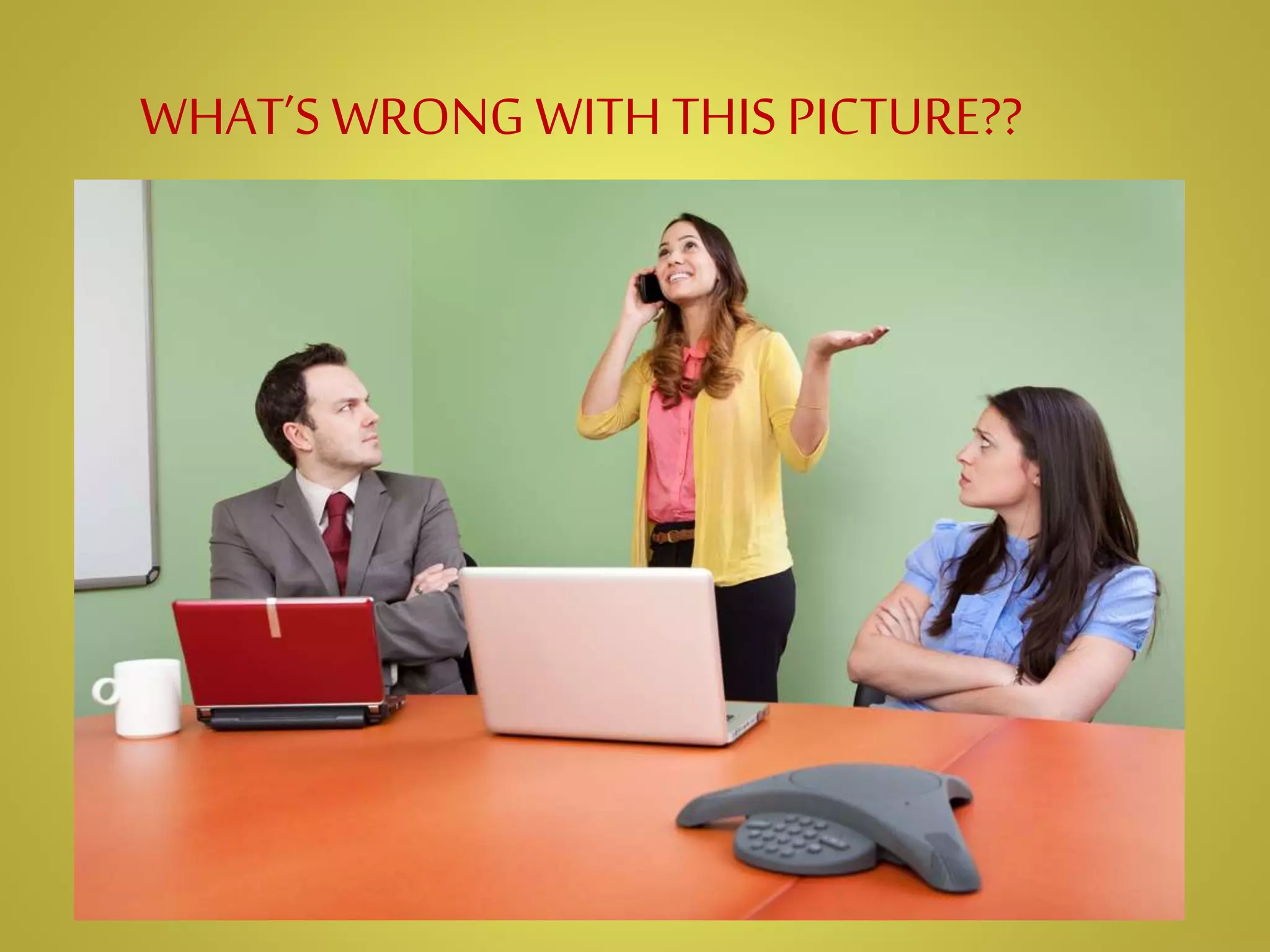 WHAT’S WRONG WITHTHISPICTURE??
 