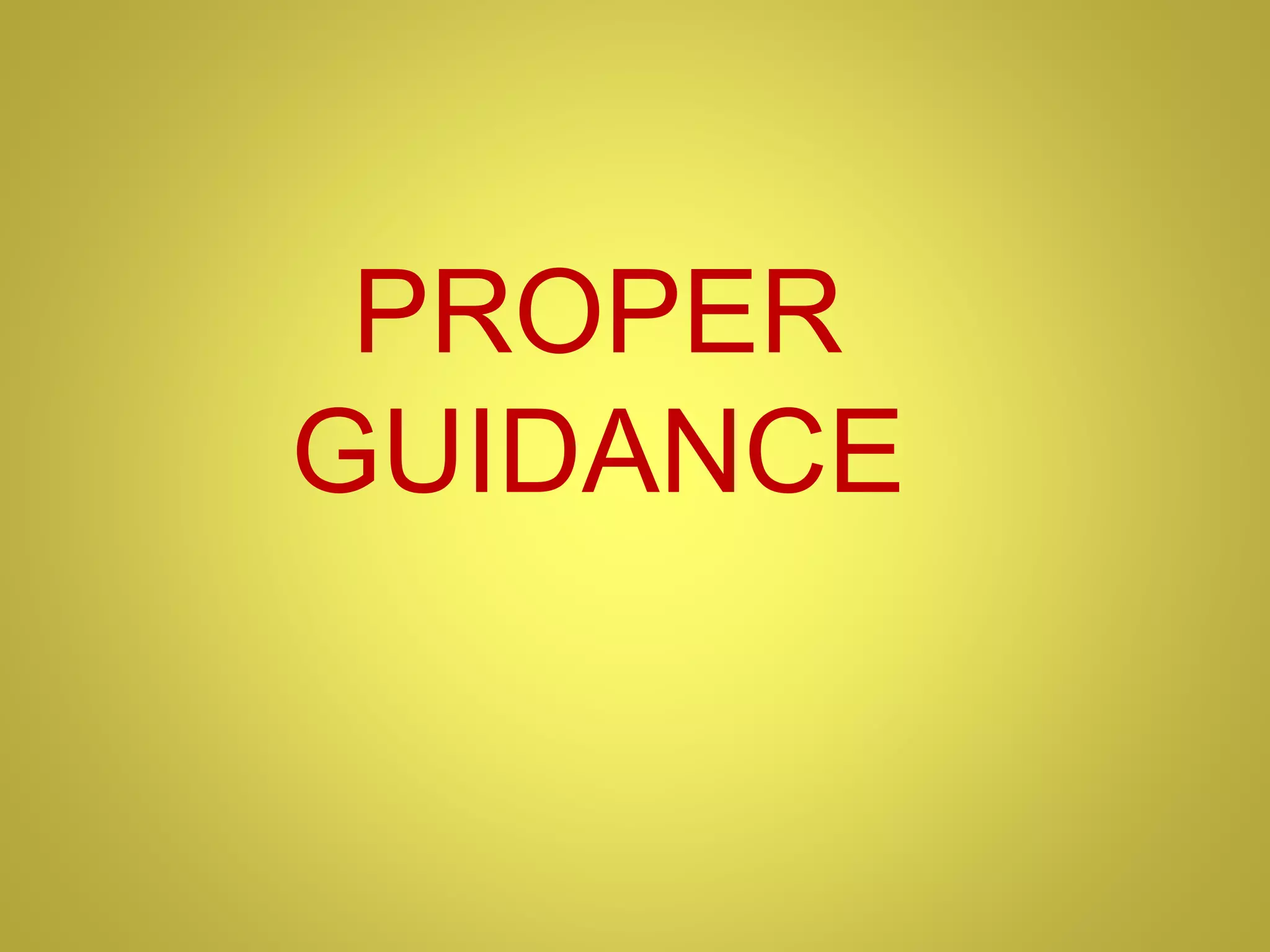 PROPER
GUIDANCE
 