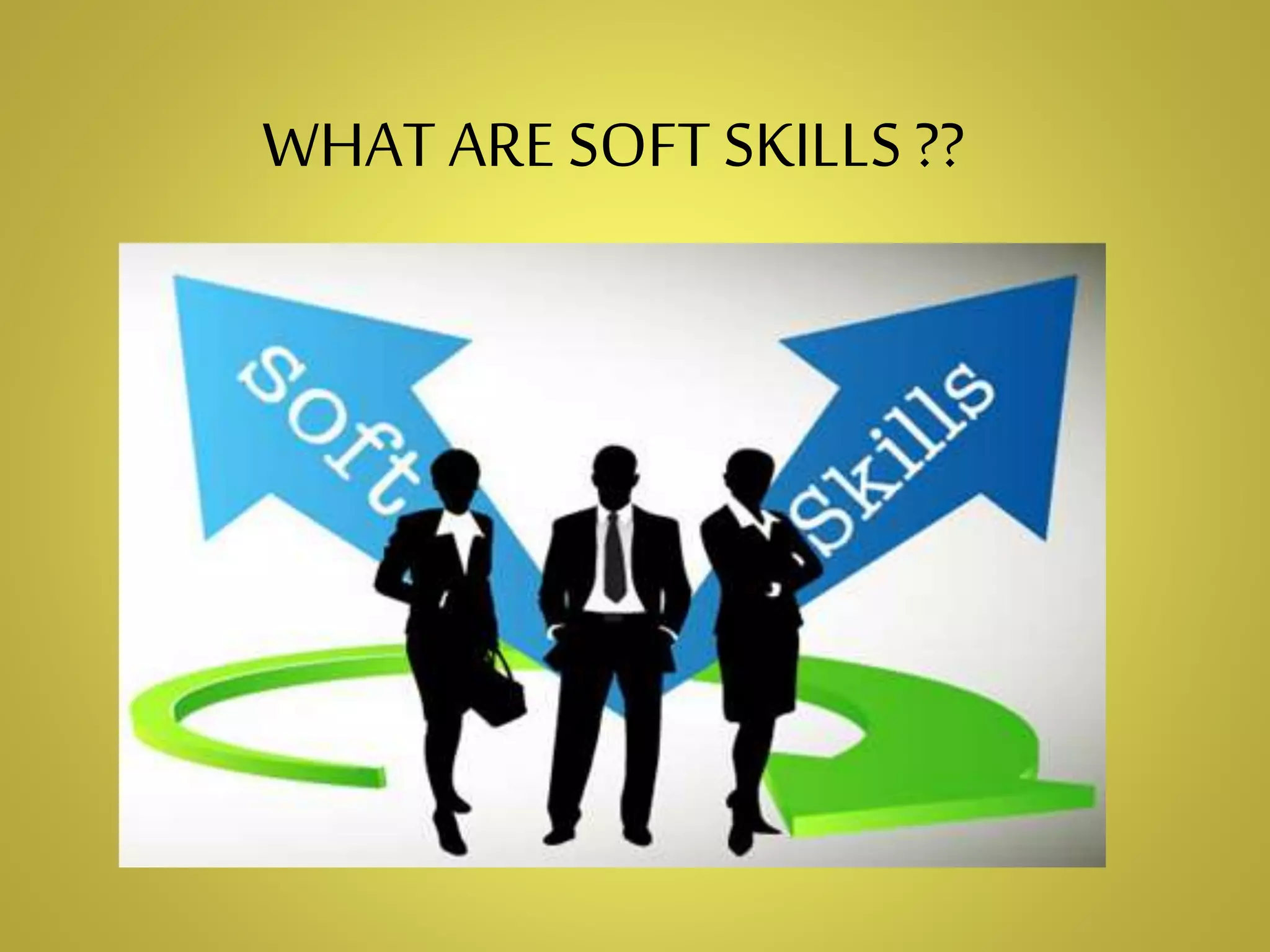 WHAT ARE SOFT SKILLS ??
 