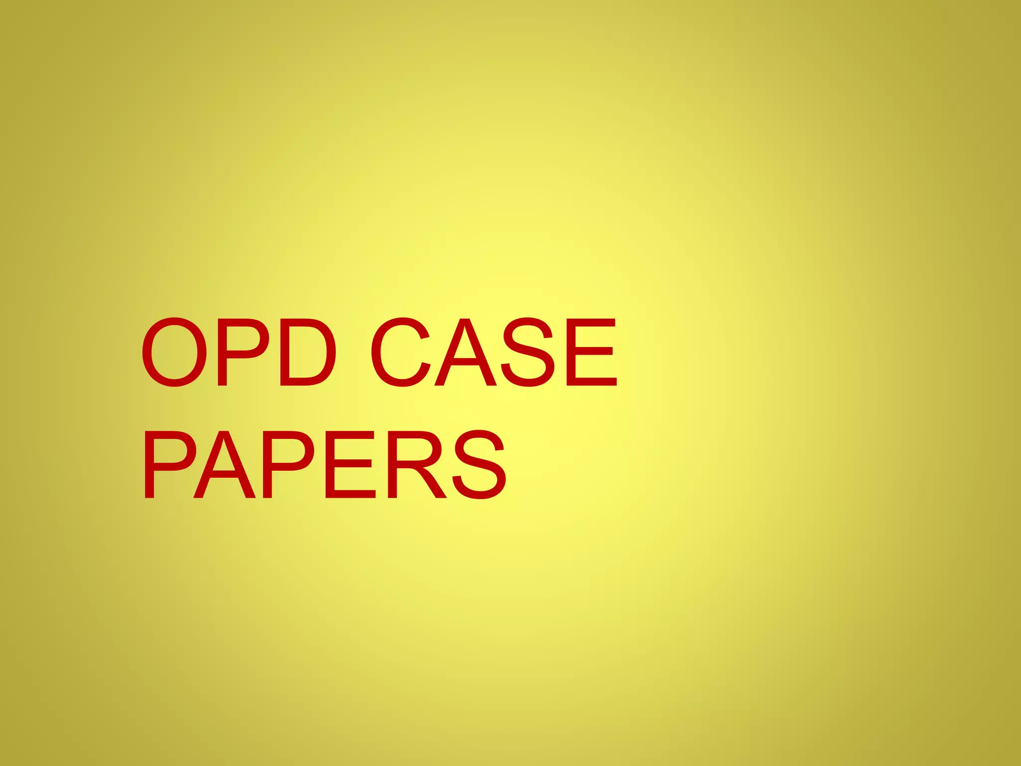 OPD CASE
PAPERS
 