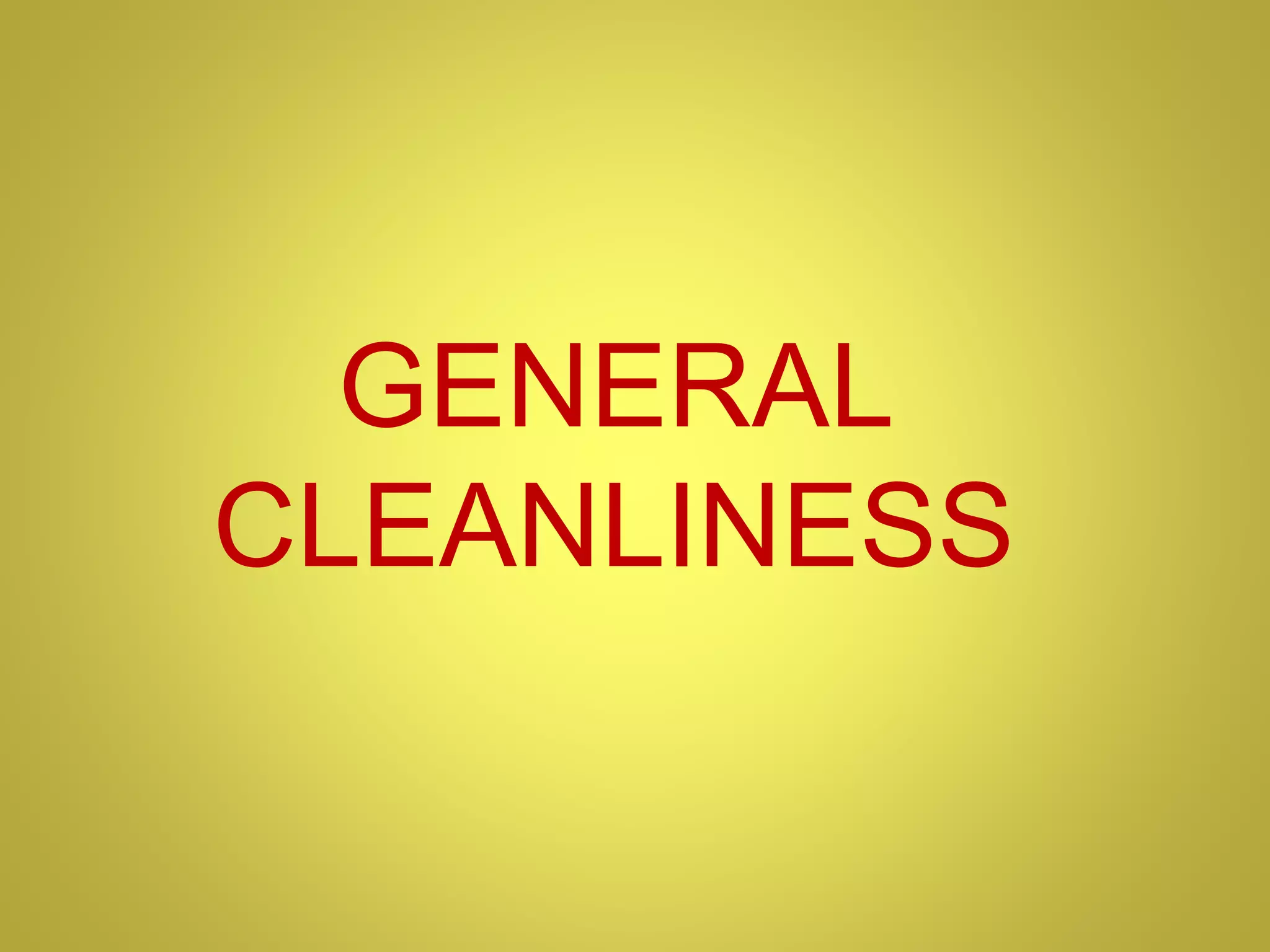 GENERAL
CLEANLINESS
 
