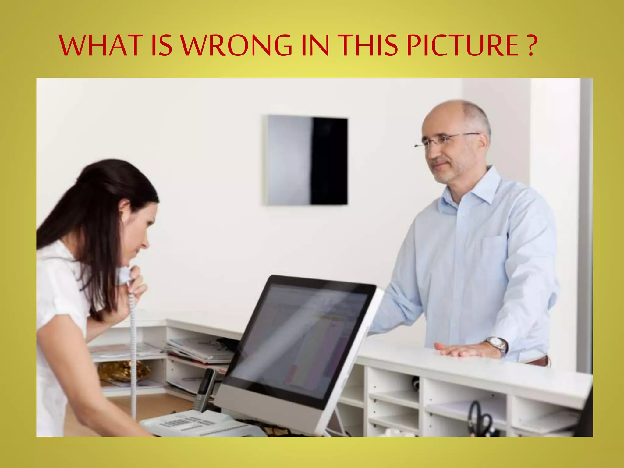 WHAT IS WRONG IN THIS PICTURE ?
 