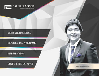MOTIVATIONAL TALKS
EXPERIENTIAL PROGRAMS
INTERVENTIONS
CONFERENCE CATALYST
www.rahulkapoor.in
 