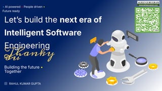 www.agilegurugram.com
Letʼs build the next era of
Intelligent Software
Engineering
RAHUL KUMAR GUPTA
• AI powered • People driven •
Future ready
Thanky
ou
Building the future •
Together
 