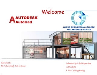 Submitted to:
Mr.Teekam Singh Asst. professor
.
AUTODESK
AutoCad
Submitted By: Rahul Kumar Sain
20EJCCE086
II Year Civil Enginreeing
Welcome
 