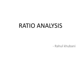 RATIO ANALYSIS - Rahul khubani 