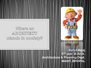 Rahul Bajaj
2nd year, B.Arch.
Architecture & Planning Dept.
MANIT, BHOPAL

 