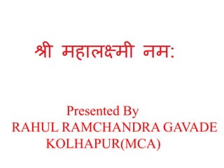 Presented By
RAHUL RAMCHANDRA GAVADE
KOLHAPUR(MCA)

 