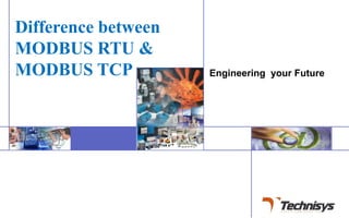 Engineering your Future
Difference between
MODBUS RTU &
MODBUS TCP
 