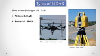 8
Types of LIDAR
There are two basic types of LIDAR-
 Airborne LIDAR
 Terrestrial LIDAR
Reference : Epri – Electrical power institute
Reference : Topcon website
 