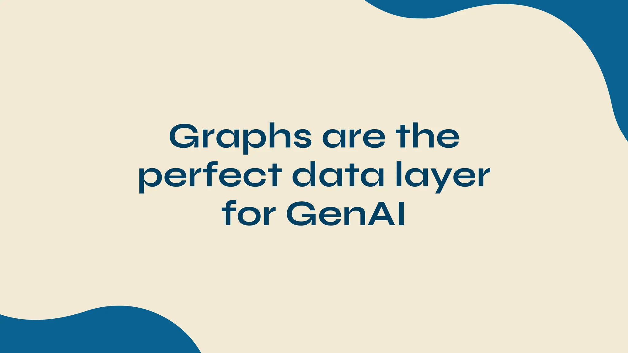 Graphs are the
perfect data layer
for GenAI
 