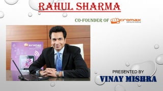RAHUL SHARMA
CO-FOUNDER OF
PRESENTED BY
VINAY MISHRA
 